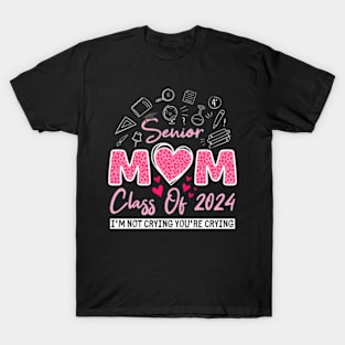 Senior Mom Class Of 2024 I'M Not Crying You'Re Crying T-Shirt